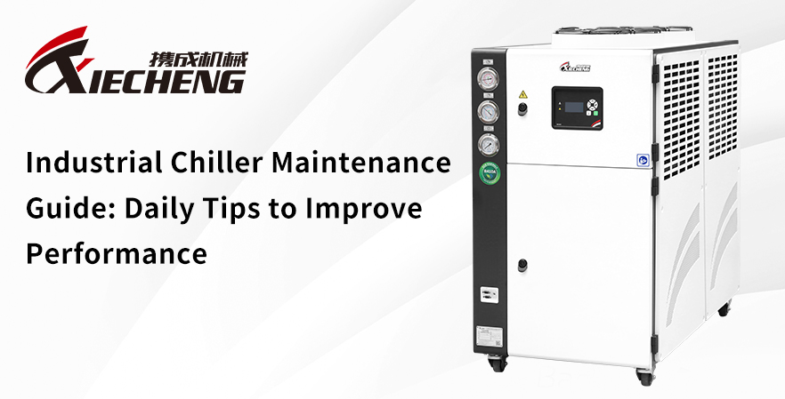Industrial Chiller Maintenance Guide: Daily Tips to Improve Performance